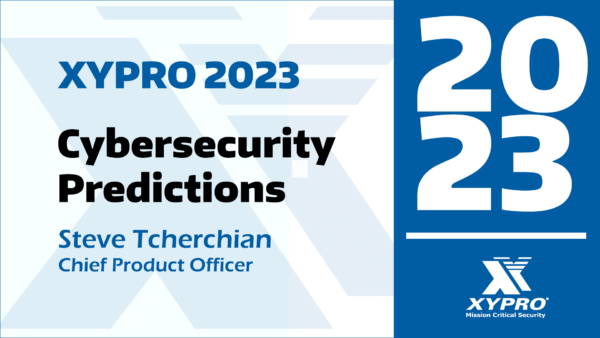 XYPRO 2023 Cybersecurity Predictions: What to Expect in the Coming Year