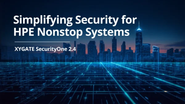 Simplifying Security for HPE Nonstop Systems with XYGATE SecurityOne 2.4